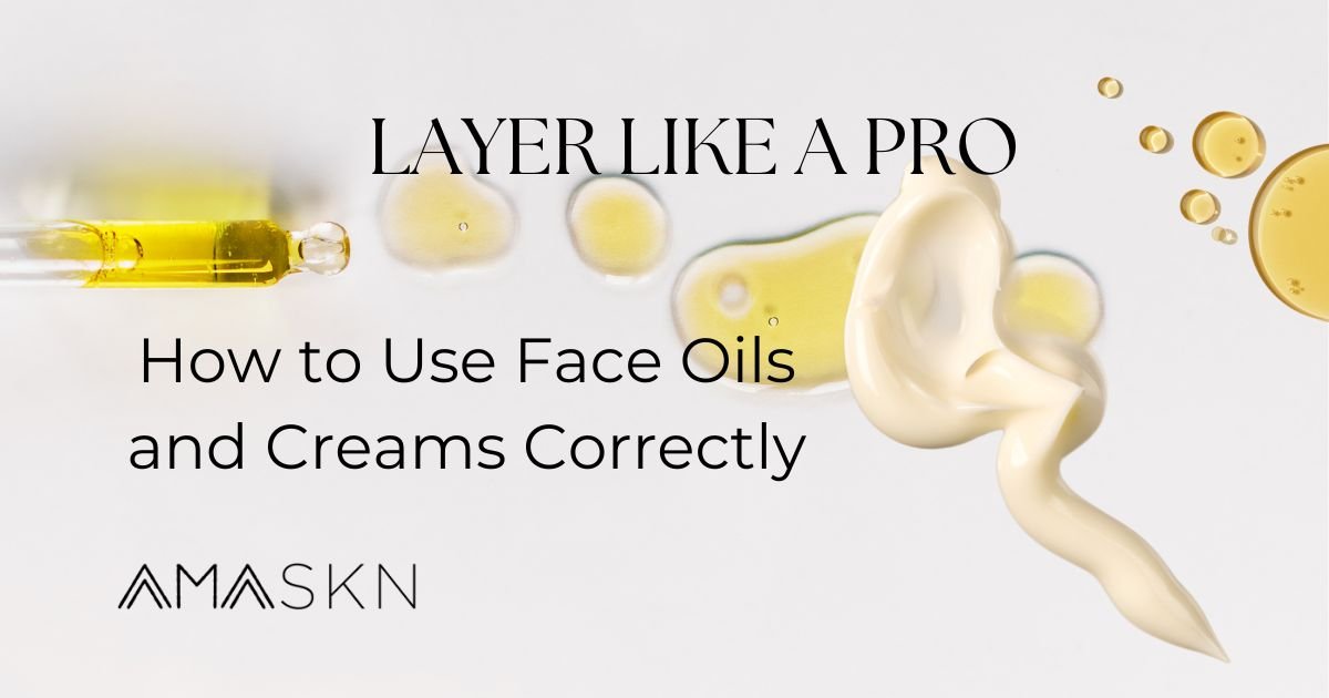 How to Layer Skincare: The Right Way to Use Face Oils and Creams - AmaSKN Beauty